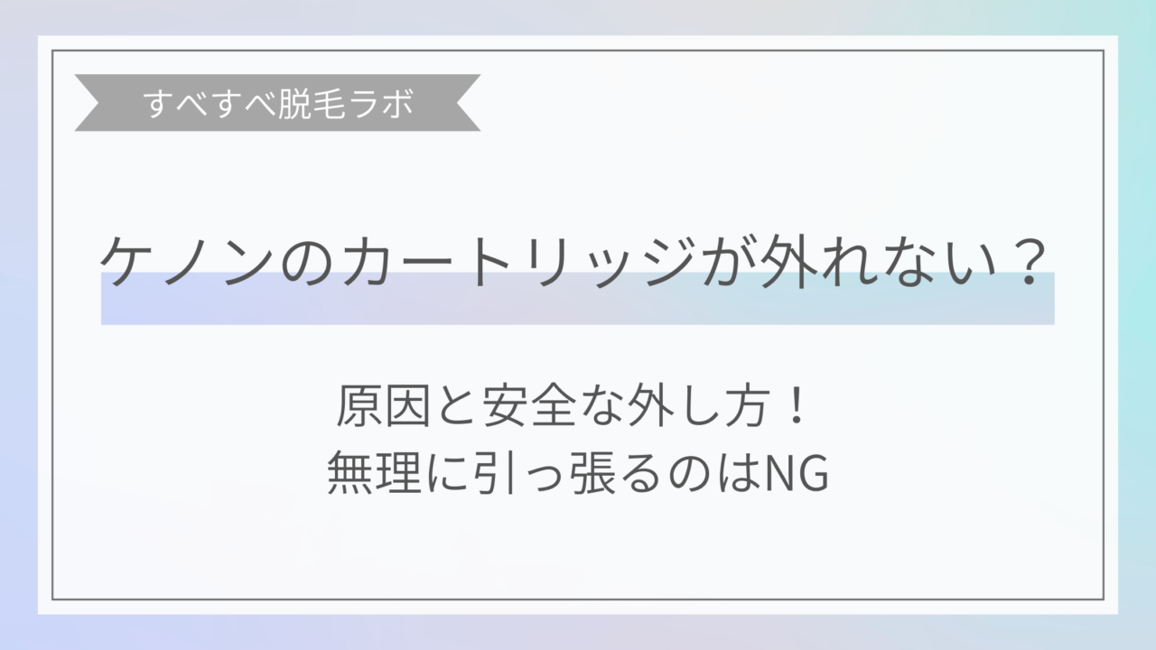 ケノンのカートリッジは外れない原因と外し方イメージ